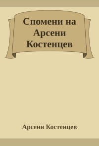 Спомени на Арсени Костенцев